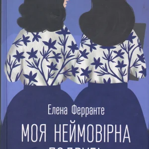 Елена Ферранте  МОЯ НЕЙМОВІРНА ПОДРУГА
